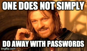 One Does Not Simply Meme | ONE DOES NOT SIMPLY DO AWAY WITH PASSWORDS | image tagged in memes,one does not simply | made w/ Imgflip meme maker