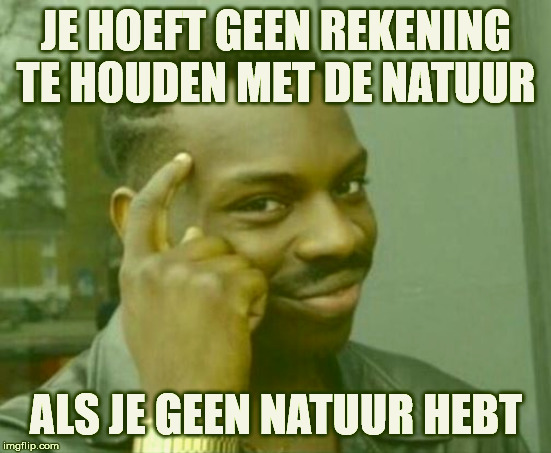 black guy pointing at head | JE HOEFT GEEN REKENING TE HOUDEN MET DE NATUUR; ALS JE GEEN NATUUR HEBT | image tagged in black guy pointing at head | made w/ Imgflip meme maker