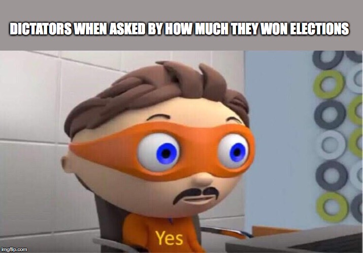 Protegent Yes | DICTATORS WHEN ASKED BY HOW MUCH THEY WON ELECTIONS | image tagged in protegent yes | made w/ Imgflip meme maker