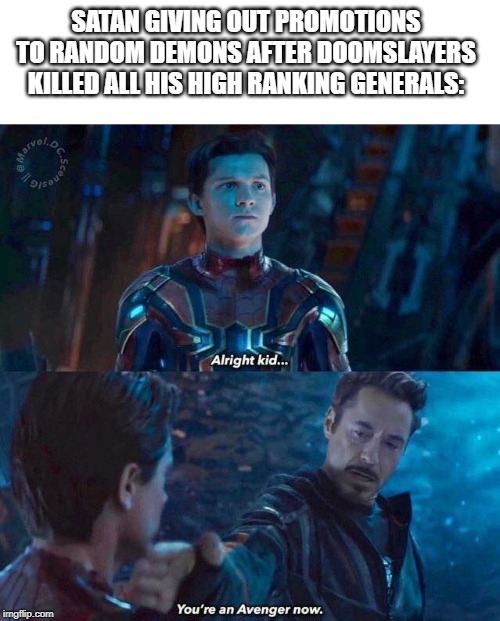 Infinity war you're an avenger now | SATAN GIVING OUT PROMOTIONS TO RANDOM DEMONS AFTER DOOMSLAYERS KILLED ALL HIS HIGH RANKING GENERALS: | image tagged in infinity war you're an avenger now | made w/ Imgflip meme maker