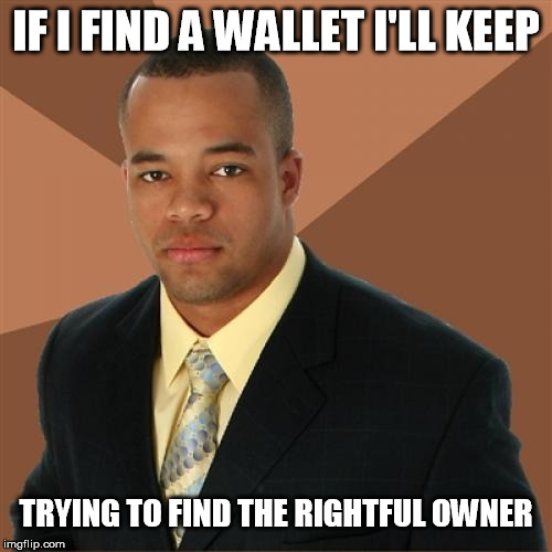 Successful Black Man Meme | IF I FIND A WALLET I'LL KEEP; TRYING TO FIND THE RIGHTFUL OWNER | image tagged in memes,successful black man | made w/ Imgflip meme maker