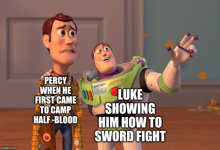 X, X Everywhere Meme | LUKE SHOWING HIM HOW TO SWORD FIGHT; PERCY WHEN HE FIRST CAME TO CAMP HALF -BLOOD | image tagged in memes,x x everywhere | made w/ Imgflip meme maker