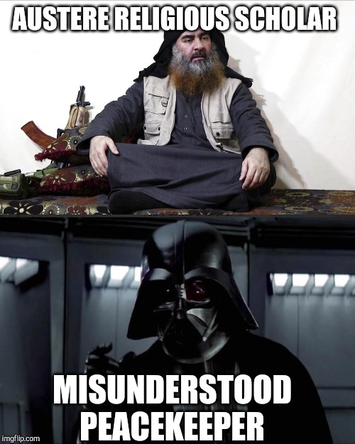 AUSTERE RELIGIOUS SCHOLAR; MISUNDERSTOOD PEACEKEEPER | image tagged in darth vader,isis leader | made w/ Imgflip meme maker
