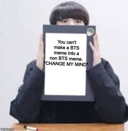 Jungkook | You can't make a BTS meme into a non BTS meme. *CHANGE MY MIND* | image tagged in jungkook | made w/ Imgflip meme maker
