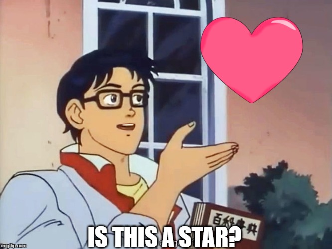 ANIME BUTTERFLY MEME | IS THIS A STAR? | image tagged in anime butterfly meme | made w/ Imgflip meme maker