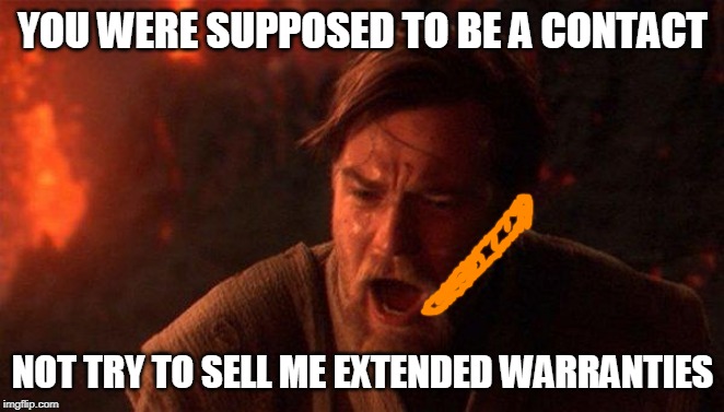 notthe wan | YOU WERE SUPPOSED TO BE A CONTACT; NOT TRY TO SELL ME EXTENDED WARRANTIES | image tagged in memes,you were the chosen one star wars | made w/ Imgflip meme maker