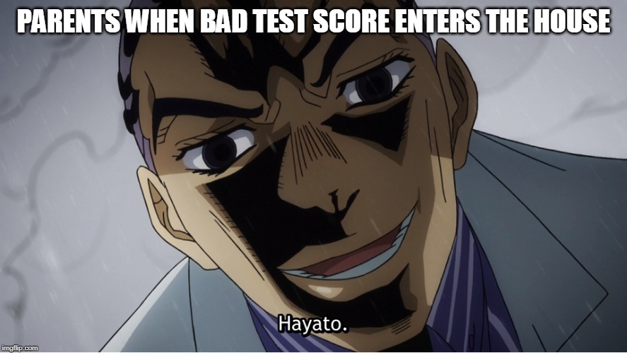 oh no | PARENTS WHEN BAD TEST SCORE ENTERS THE HOUSE | image tagged in scary hand fetish guy | made w/ Imgflip meme maker