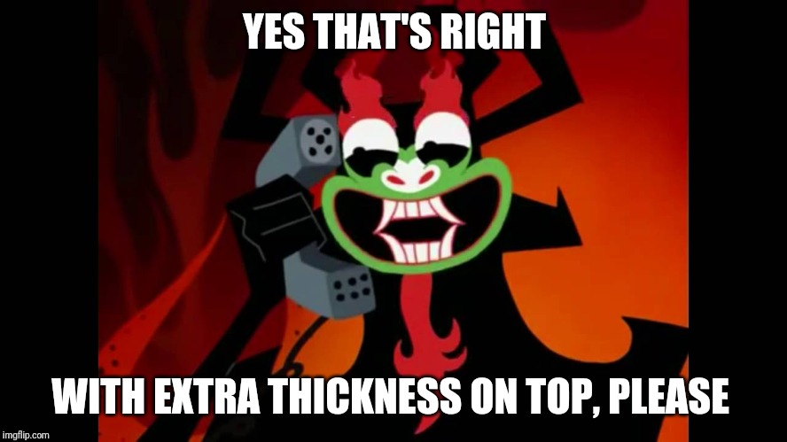 EXTRA THICC | YES THAT'S RIGHT; WITH EXTRA THICKNESS ON TOP, PLEASE | image tagged in extra thicc | made w/ Imgflip meme maker
