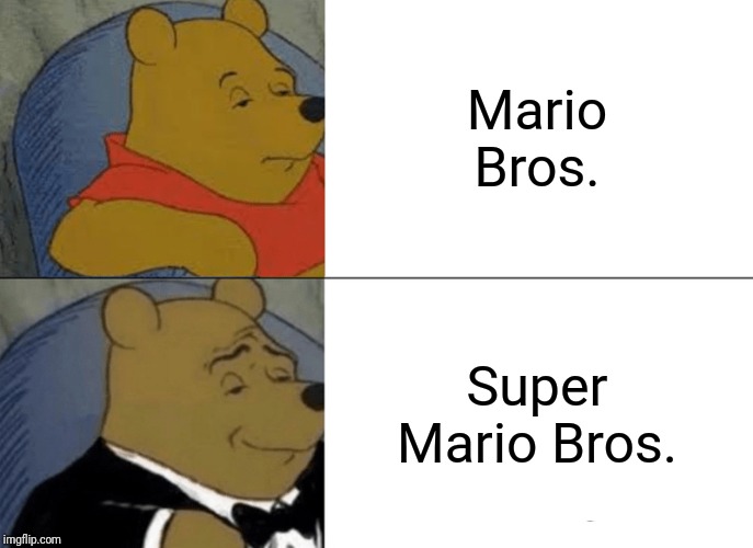 Tuxedo Winnie The Pooh | Mario Bros. Super Mario Bros. | image tagged in memes,tuxedo winnie the pooh | made w/ Imgflip meme maker