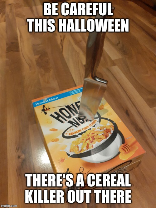 Halloween | BE CAREFUL THIS HALLOWEEN; THERE'S A CEREAL KILLER OUT THERE | image tagged in halloween,scary,funny,cereal,serial killer | made w/ Imgflip meme maker