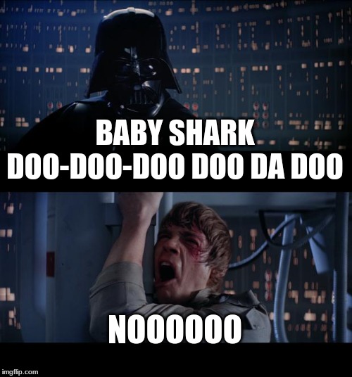 Star Wars No | BABY SHARK DOO-DOO-DOO DOO DA DOO; NOOOOOO | image tagged in memes,star wars no | made w/ Imgflip meme maker