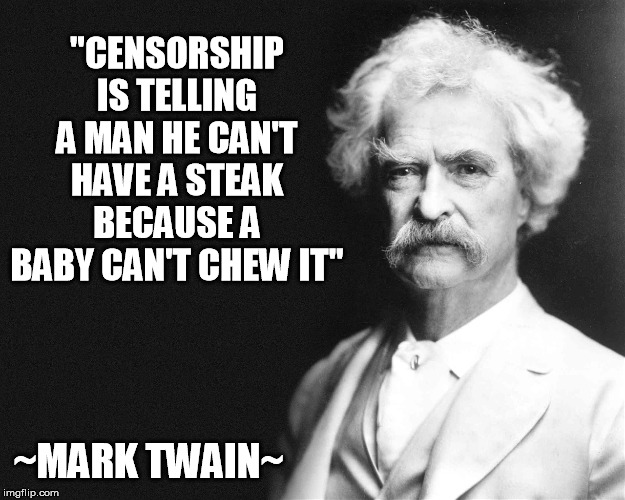 Mark Twain | "CENSORSHIP IS TELLING A MAN HE CAN'T HAVE A STEAK BECAUSE A BABY CAN'T CHEW IT"; ~MARK TWAIN~ | image tagged in mark twain | made w/ Imgflip meme maker