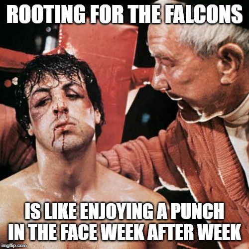 Rocky aamun tarpeessa | ROOTING FOR THE FALCONS; IS LIKE ENJOYING A PUNCH IN THE FACE WEEK AFTER WEEK | image tagged in rocky aamun tarpeessa | made w/ Imgflip meme maker