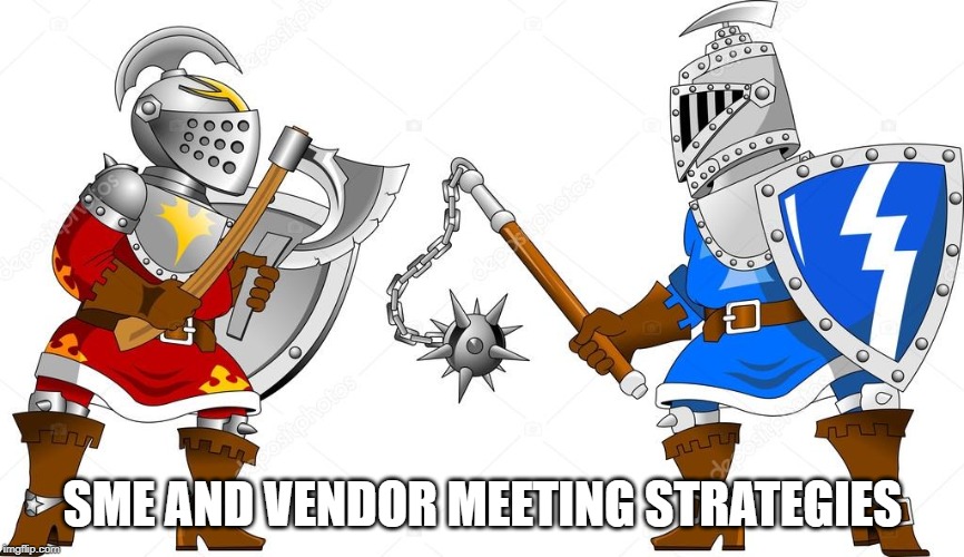 SME/Vendor Meetings | SME AND VENDOR MEETING STRATEGIES | image tagged in sme,vendors,meetings | made w/ Imgflip meme maker