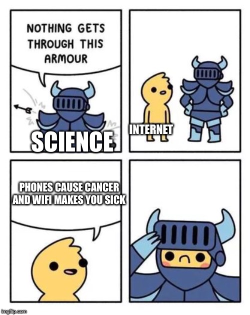 INTERNET; SCIENCE; PHONES CAUSE CANCER AND WIFI MAKES YOU SICK | image tagged in nothing gets through this armour | made w/ Imgflip meme maker