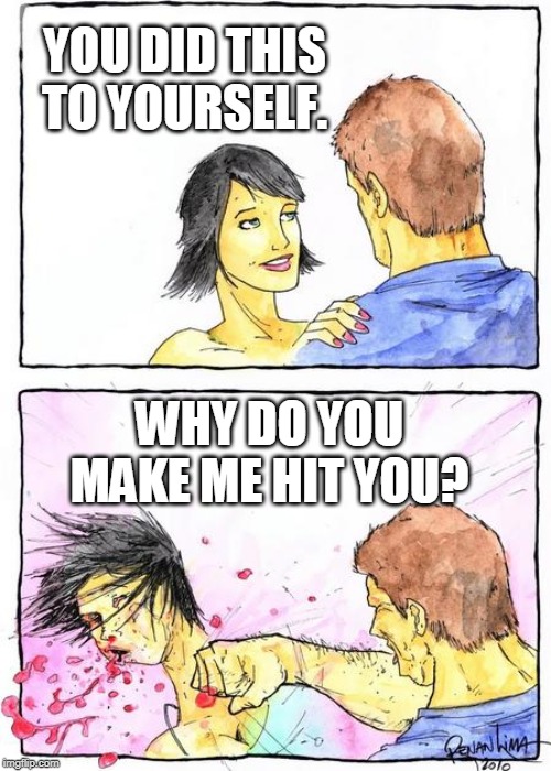 How victim blaming works. | WHY DO YOU MAKE ME HIT YOU? YOU DID THIS TO YOURSELF. | image tagged in punch girl | made w/ Imgflip meme maker