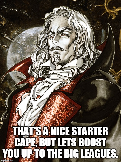 castlevania dracula | THAT'S A NICE STARTER CAPE, BUT LETS BOOST YOU UP TO THE BIG LEAGUES. | image tagged in castlevania dracula | made w/ Imgflip meme maker