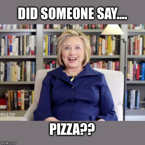 Hilary's favorite "food" | DID SOMEONE SAY.... PIZZA?? | image tagged in hilary clinton,pizza,political meme,funny memes | made w/ Imgflip meme maker