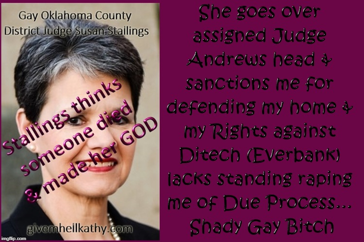 Gay Oklahoma County District Judge Susan Stallings thinks someone died & made her GOD
#FUBR_5_2019_OKCO_Judges | image tagged in oklahoma,court,supreme court,corruption,judge,tyranny | made w/ Imgflip meme maker