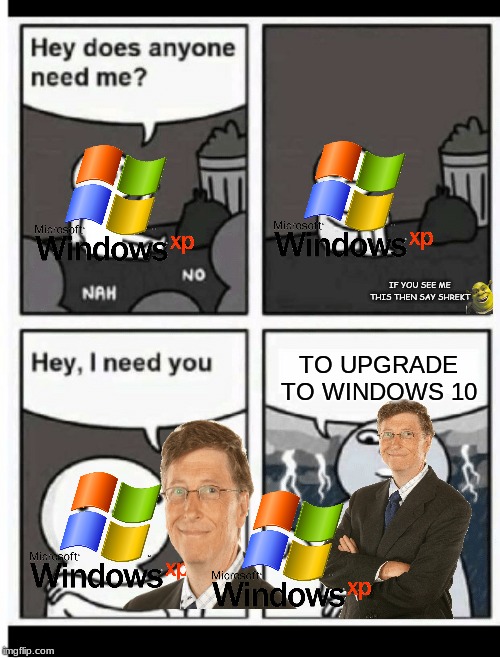 Hey does anyone need me | IF YOU SEE ME THIS THEN SAY SHREKT; TO UPGRADE TO WINDOWS 10 | image tagged in hey does anyone need me | made w/ Imgflip meme maker