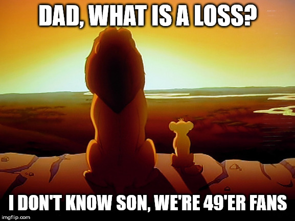 Lion King | DAD, WHAT IS A LOSS? I DON'T KNOW SON, WE'RE 49'ER FANS | image tagged in memes,lion king | made w/ Imgflip meme maker