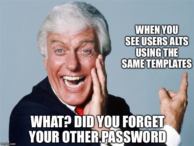 It's always strange | WHEN YOU SEE USERS ALTS USING THE SAME TEMPLATES; WHAT? DID YOU FORGET YOUR OTHER PASSWORD | image tagged in laughing dick van dyke | made w/ Imgflip meme maker