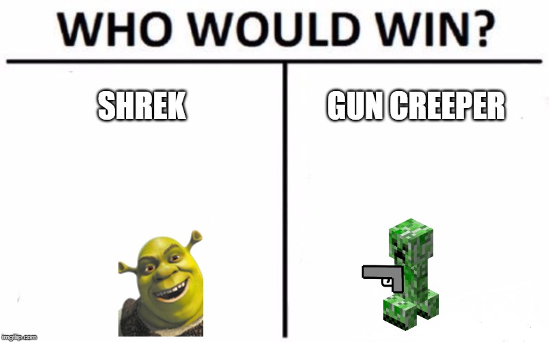 Who Would Win? Meme | SHREK; GUN CREEPER | image tagged in memes,who would win | made w/ Imgflip meme maker
