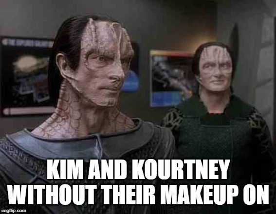 Keeping Up With the Cardassians | KIM AND KOURTNEY WITHOUT THEIR MAKEUP ON | image tagged in star trek cardassians | made w/ Imgflip meme maker