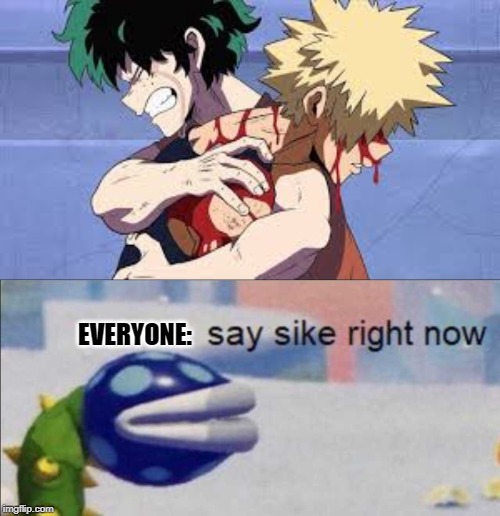 NOoooo | EVERYONE: | image tagged in say sike right now,anime,my hero academia,death | made w/ Imgflip meme maker