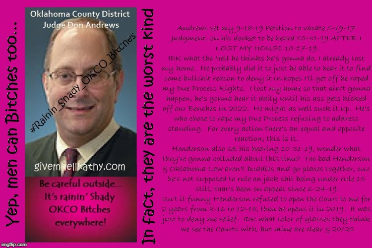 10-31-19 hearings
Rainin’ Shady Oklahoma County Judge Bitches
#OKCO_Judge_Dickless_Andrews
#Rainin_Shady_OKCO_Bitches | image tagged in oklahoma,supreme court,court,corruption,judge,tyranny | made w/ Imgflip meme maker