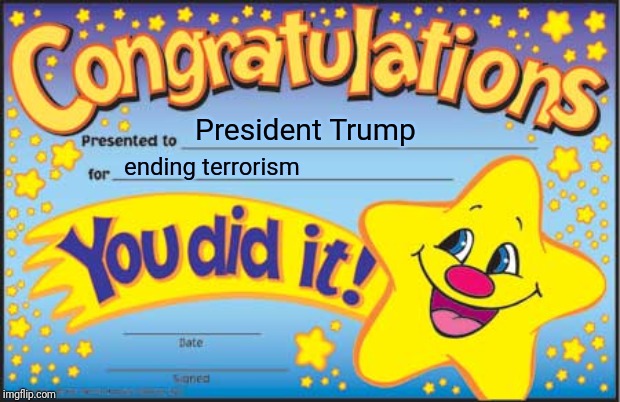 Happy Star Congratulations Meme | President Trump; ending terrorism | image tagged in memes,happy star congratulations | made w/ Imgflip meme maker