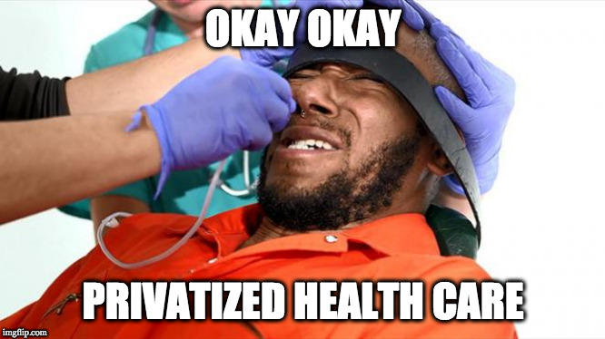 progaganda | OKAY OKAY; PRIVATIZED HEALTH CARE | image tagged in progaganda | made w/ Imgflip meme maker