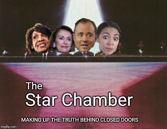 The Star Chamber 2019 | The; Star Chamber; MAKING UP THE TRUTH BEHIND CLOSED DOORS | image tagged in liberal agenda,government corruption,trump 2020,star chamber,ukraine,russian collusion | made w/ Imgflip meme maker