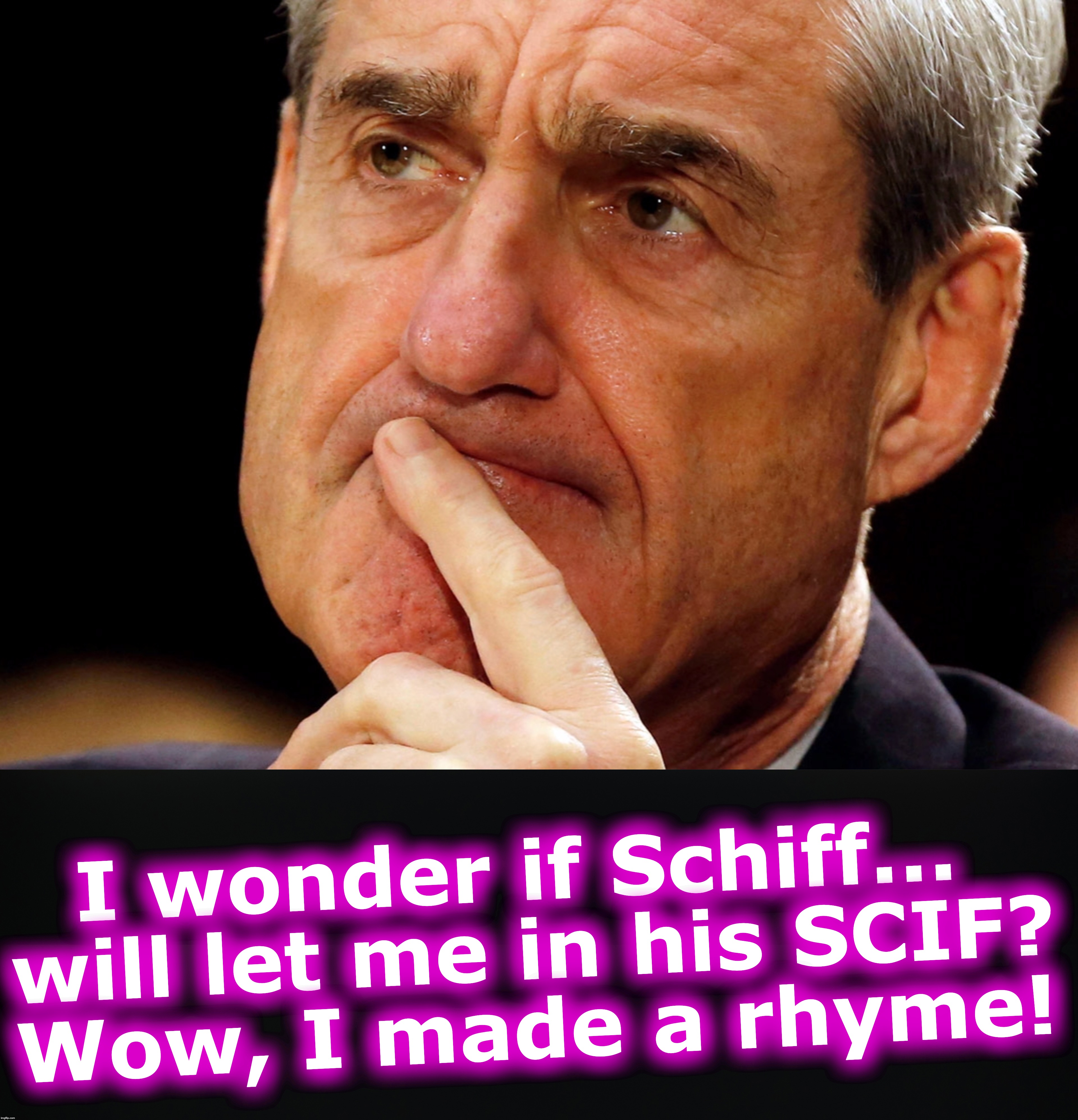 I wonder if Schiff...

 will let me in his SCIF?  Wow, I made a rhyme! | image tagged in robert mueller,adam schiff | made w/ Imgflip meme maker