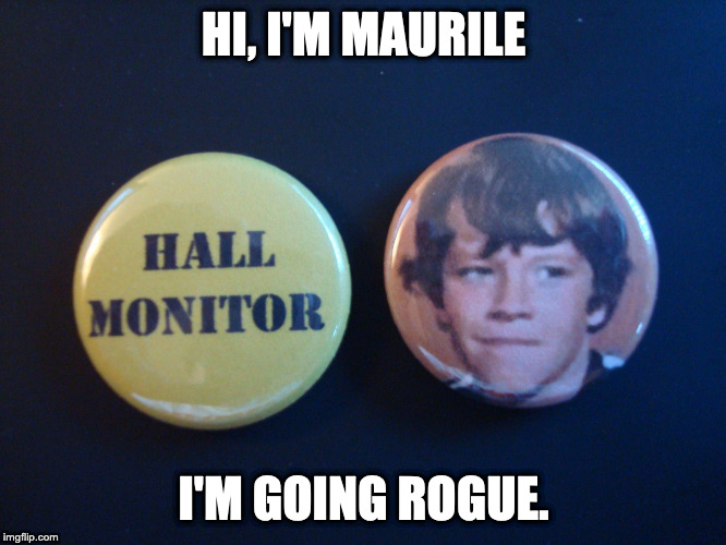 Bobby Brady Hall Monitor | HI, I'M MAURILE; I'M GOING ROGUE. | image tagged in bobby brady hall monitor | made w/ Imgflip meme maker
