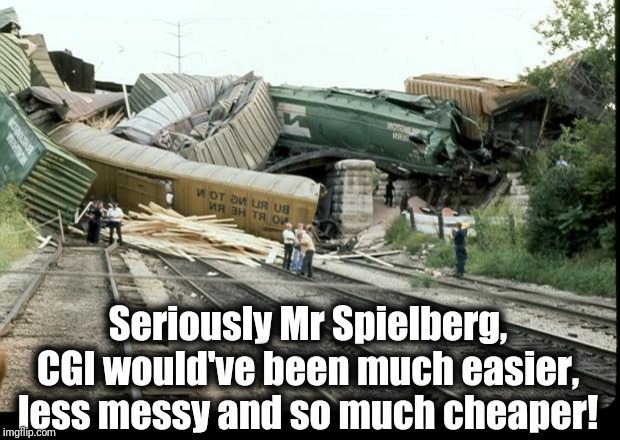 What a disaster just for roughly five minutes out of the whole movie! | Seriously Mr Spielberg, CGI would've been much easier, less messy and so much cheaper! | image tagged in train wreck,films,steven spielberg,lol | made w/ Imgflip meme maker