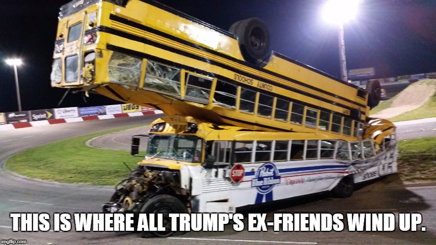 THIS IS WHERE ALL TRUMP'S EX-FRIENDS WIND UP. | made w/ Imgflip meme maker