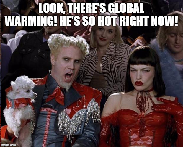 I just wanted to make a pun :P | LOOK, THERE'S GLOBAL WARMING! HE'S SO HOT RIGHT NOW! | image tagged in memes,mugatu so hot right now,zoolander,global warming | made w/ Imgflip meme maker