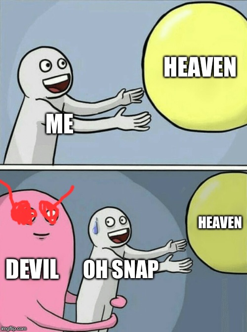 Running Away Balloon | HEAVEN; ME; HEAVEN; DEVIL; OH SNAP | image tagged in memes,running away balloon | made w/ Imgflip meme maker