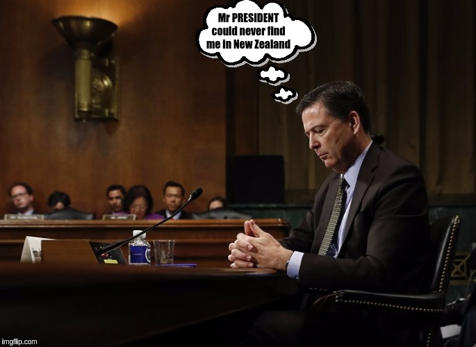 Mr PRESIDENT could never find me in New Zealand | image tagged in comey,qanon,the great awakening,james comey,fbi director james comey,shitstorm | made w/ Imgflip meme maker