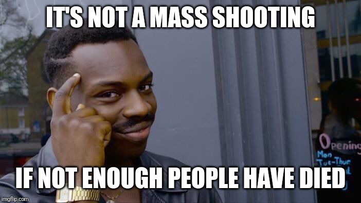 Roll Safe Think About It Meme | IT'S NOT A MASS SHOOTING IF NOT ENOUGH PEOPLE HAVE DIED | image tagged in memes,roll safe think about it | made w/ Imgflip meme maker