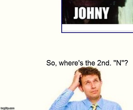 So, where's the 2nd. "N"? | made w/ Imgflip meme maker