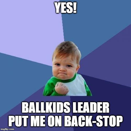Success Kid | YES! BALLKIDS LEADER PUT ME ON BACK-STOP | image tagged in memes,success kid | made w/ Imgflip meme maker