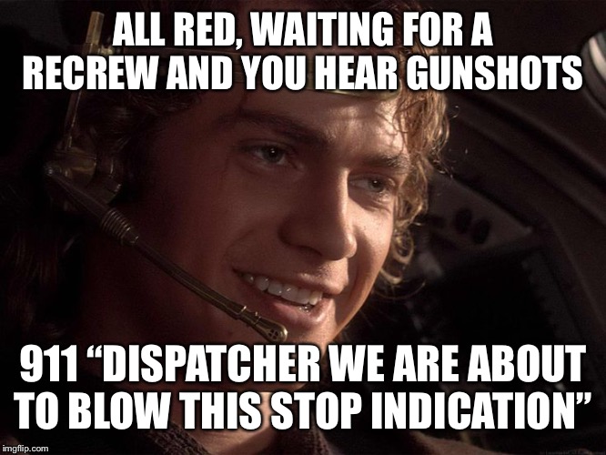 This is where the fun begins | ALL RED, WAITING FOR A RECREW AND YOU HEAR GUNSHOTS; 911 “DISPATCHER WE ARE ABOUT TO BLOW THIS STOP INDICATION” | image tagged in this is where the fun begins | made w/ Imgflip meme maker