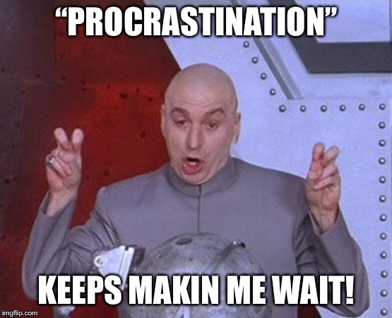 Dr Evil Laser Meme | “PROCRASTINATION”; KEEPS MAKIN ME WAIT! | image tagged in memes,dr evil laser | made w/ Imgflip meme maker