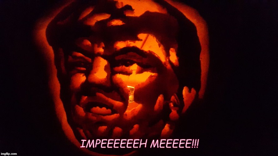 Scary Trumpkin | IMPEEEEEEH MEEEEE!!! | image tagged in scary trumpkin | made w/ Imgflip meme maker