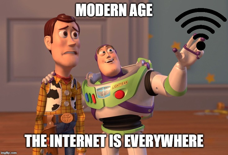 X, X Everywhere Meme | MODERN AGE; THE INTERNET IS EVERYWHERE | image tagged in memes,x x everywhere | made w/ Imgflip meme maker