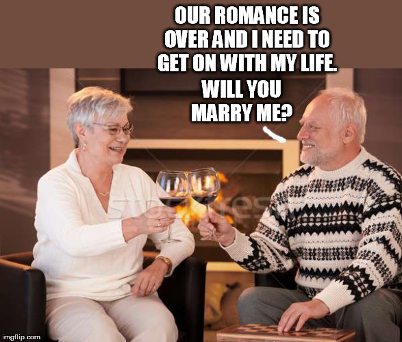 OUR ROMANCE IS OVER AND I NEED TO GET ON WITH MY LIFE. WILL YOU MARRY ME? | made w/ Imgflip meme maker