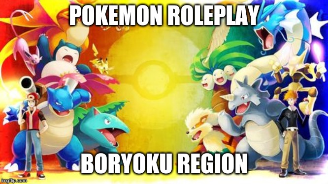 Boryoku Region
(this is a roleplay that will start as soon as i approve your biosheet. (you can start and end at any time)) | POKEMON ROLEPLAY; BORYOKU REGION | image tagged in roleplaying,pokemon | made w/ Imgflip meme maker