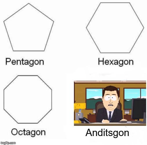 Pentagon Hexagon Octagon | Anditsgon | image tagged in memes,pentagon hexagon octagon | made w/ Imgflip meme maker